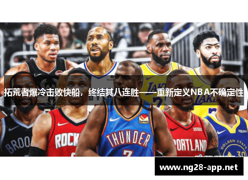 拓荒者爆冷击败快船，终结其八连胜——重新定义NBA不确定性