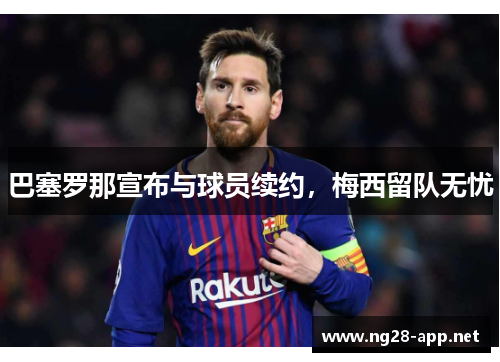 巴塞罗那宣布与球员续约，梅西留队无忧